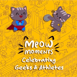 Meow Moments Celebrating Geeks & Athletes